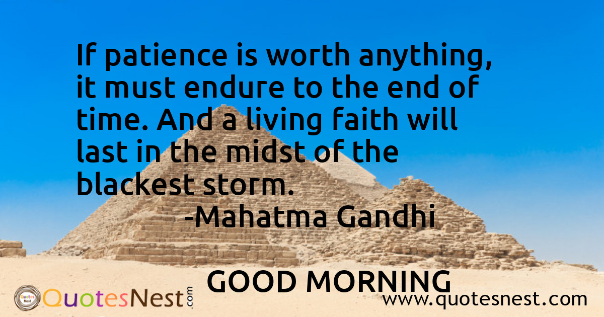 If patience is worth anything, it must endure to the end of time. And a living faith will last in the midst of the blackest storm.